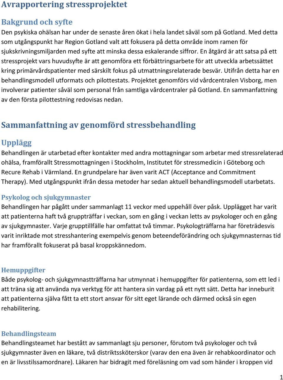 En åtgärd är att satsa på ett stressprojekt vars huvudsyfte är att genomföra ett förbättringsarbete för att utveckla arbetssättet kring primärvårdspatienter med särskilt fokus på