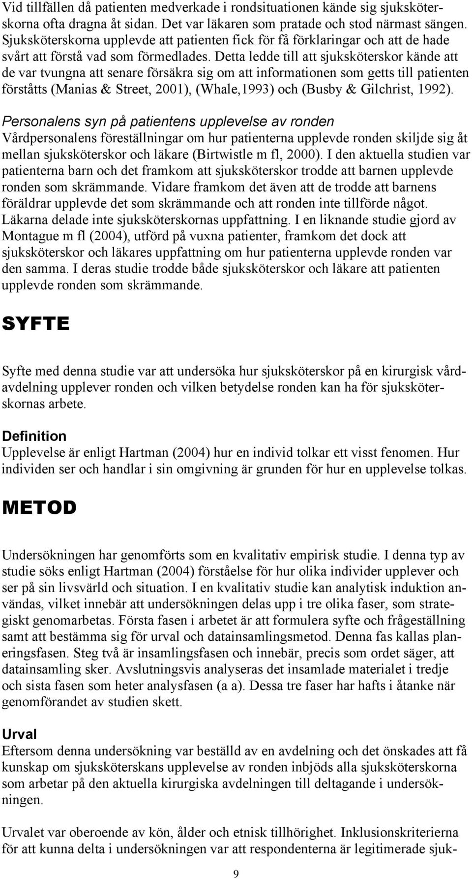 Detta ledde till att sjuksköterskor kände att de var tvungna att senare försäkra sig om att informationen som getts till patienten förståtts (Manias & Street, 2001), (Whale,1993) och (Busby &