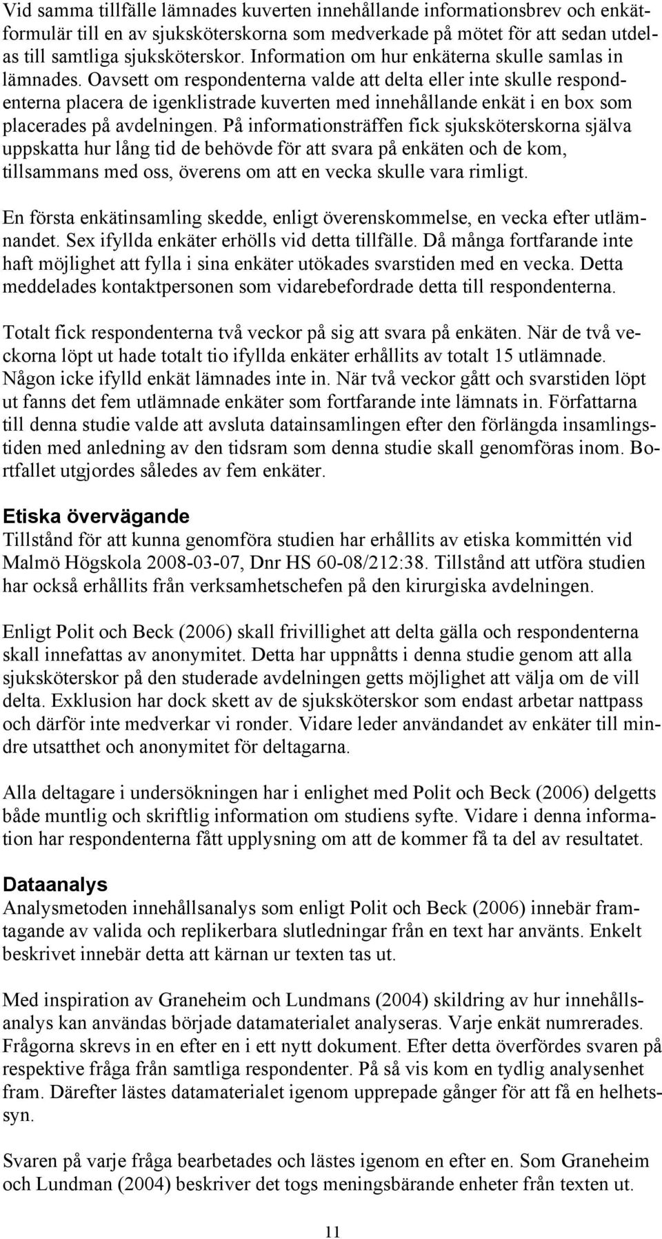 Oavsett om respondenterna valde att delta eller inte skulle respondenterna placera de igenklistrade kuverten med innehållande enkät i en box som placerades på avdelningen.