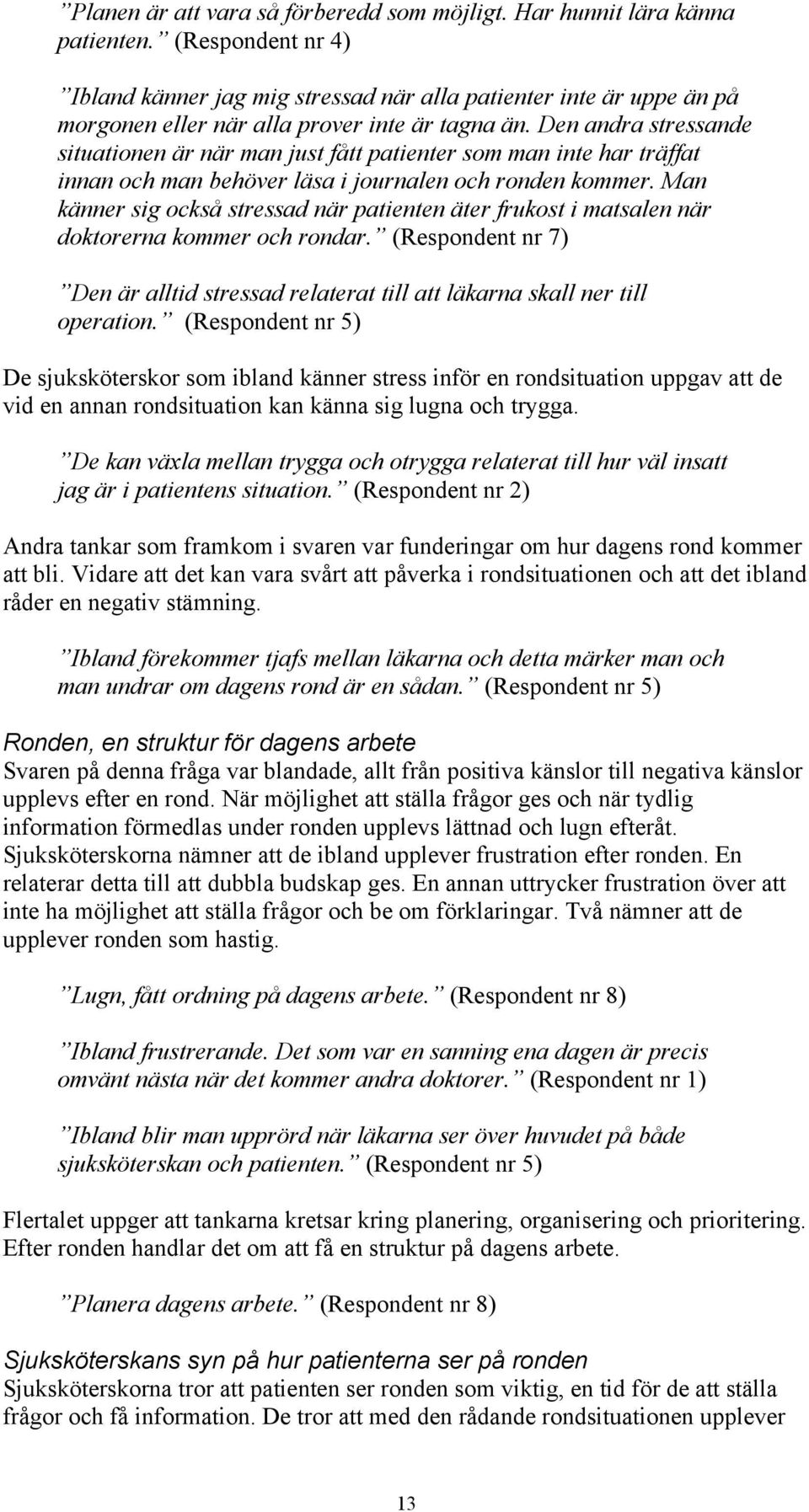 Den andra stressande situationen är när man just fått patienter som man inte har träffat innan och man behöver läsa i journalen och ronden kommer.