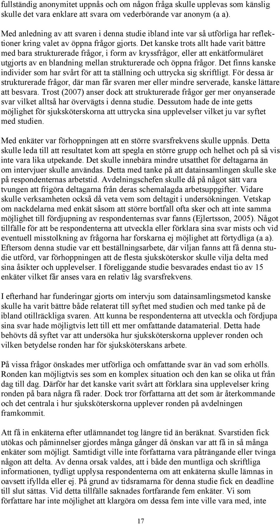 Det kanske trots allt hade varit bättre med bara strukturerade frågor, i form av kryssfrågor, eller att enkätformuläret utgjorts av en blandning mellan strukturerade och öppna frågor.