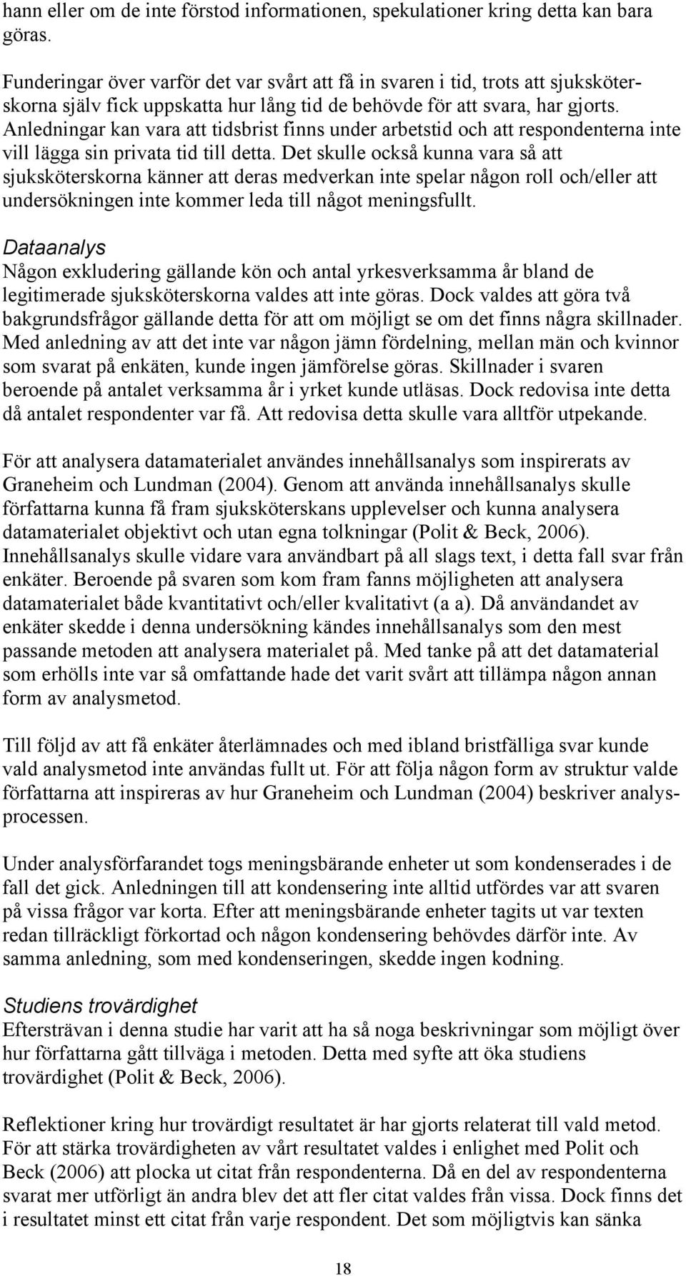 Anledningar kan vara att tidsbrist finns under arbetstid och att respondenterna inte vill lägga sin privata tid till detta.