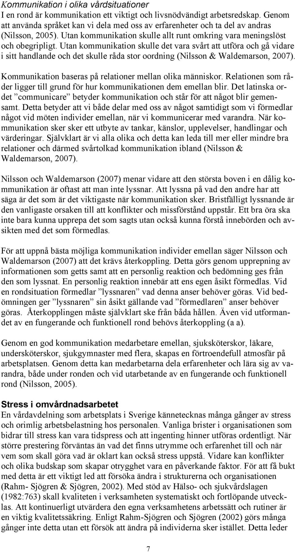 Utan kommunikation skulle det vara svårt att utföra och gå vidare i sitt handlande och det skulle råda stor oordning (Nilsson & Waldemarson, 2007).