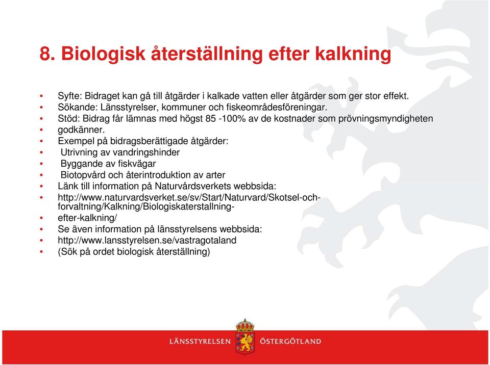 Exempel på bidragsberättigade åtgärder: Utrivning av vandringshinder Byggande av fiskvägar Biotopvård och återintroduktion av arter Länk till information på Naturvårdsverkets