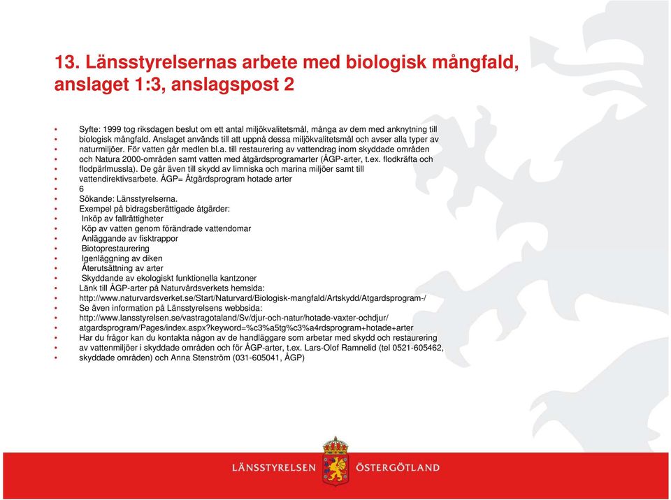 ex. flodkräfta och flodpärlmussla). De går även till skydd av limniska och marina miljöer samt till vattendirektivsarbete. ÅGP= Åtgärdsprogram hotade arter 6 Sökande: Länsstyrelserna.