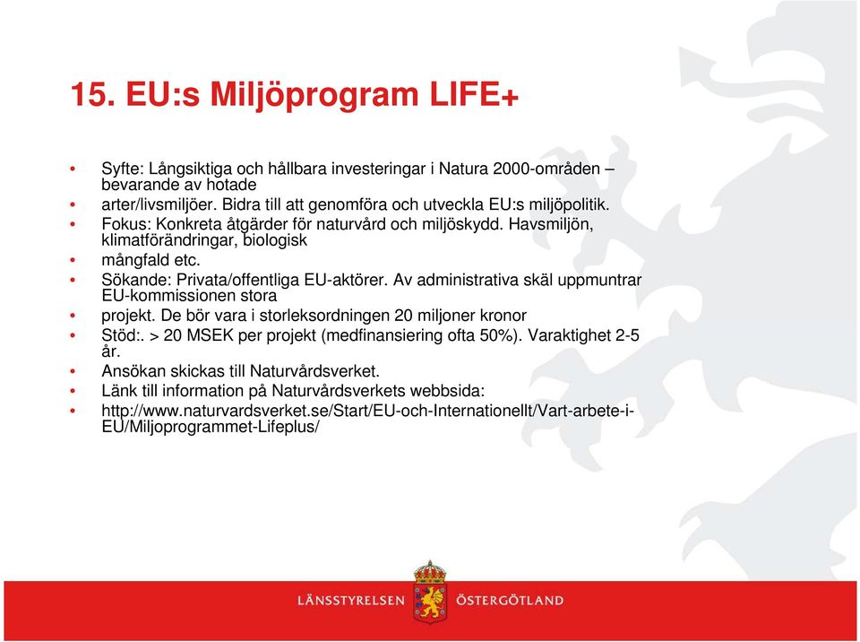 Sökande: Privata/offentliga EU-aktörer. Av administrativa skäl uppmuntrar EU-kommissionen stora projekt. De bör vara i storleksordningen 20 miljoner kronor Stöd:.