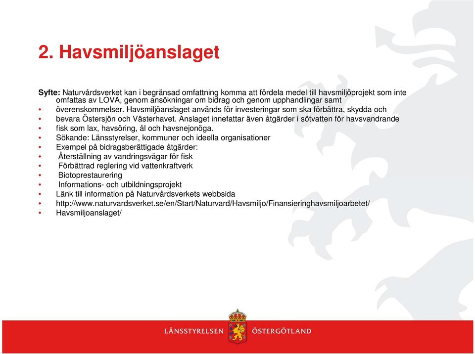 Anslaget innefattar även åtgärder i sötvatten för havsvandrande fisk som lax, havsöring, ål och havsnejonöga.