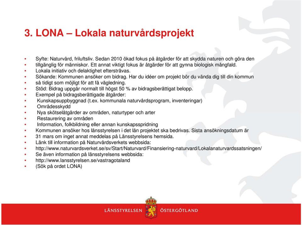 Har du idéer om projekt bör du vända dig till din kommun så tidigt som möjligt för att få vägledning. Stöd: Bidrag uppgår normalt till högst 50 % av bidragsberättigat belopp.