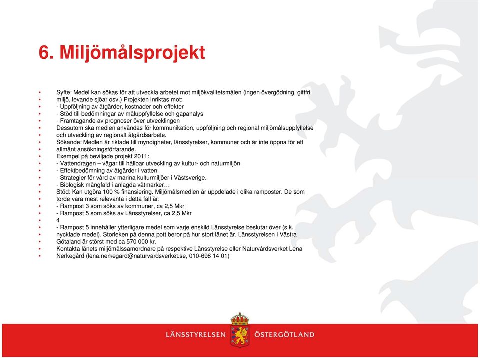 användas för kommunikation, uppföljning och regional miljömålsuppfyllelse och utveckling av regionalt åtgärdsarbete.