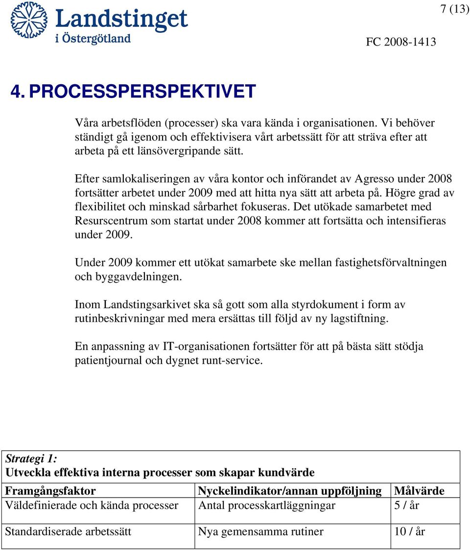 Efter samlokaliseringen av våra kontor och införandet av Agresso under 2008 fortsätter arbetet under 2009 med att hitta nya sätt att arbeta på.