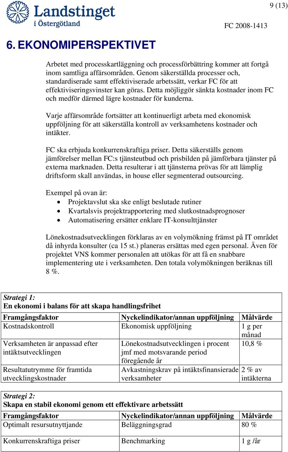 Detta möjliggör sänkta kostnader inom FC och medför därmed lägre kostnader för kunderna.