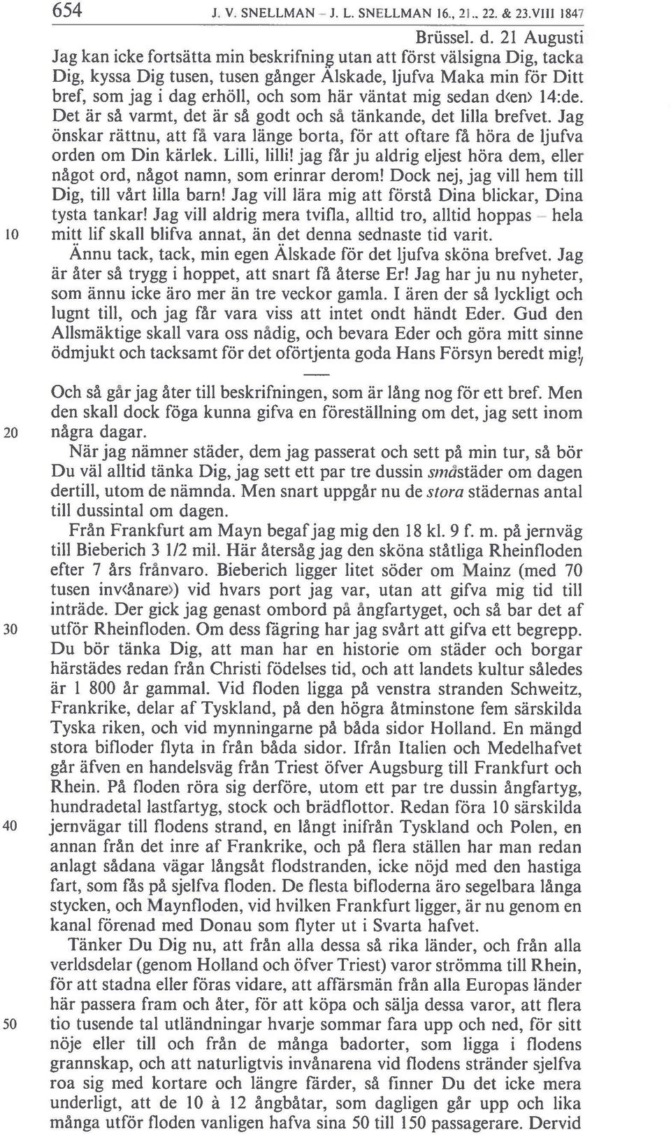 sedan d<en 14:de. Det är så varmt, det är så godt och så tänkande, det lilla brefvet. Jag önskar rättnu, få vara länge borta, för oftare få höra de ljufva orden om Din kärlek. Lilli, lilli!