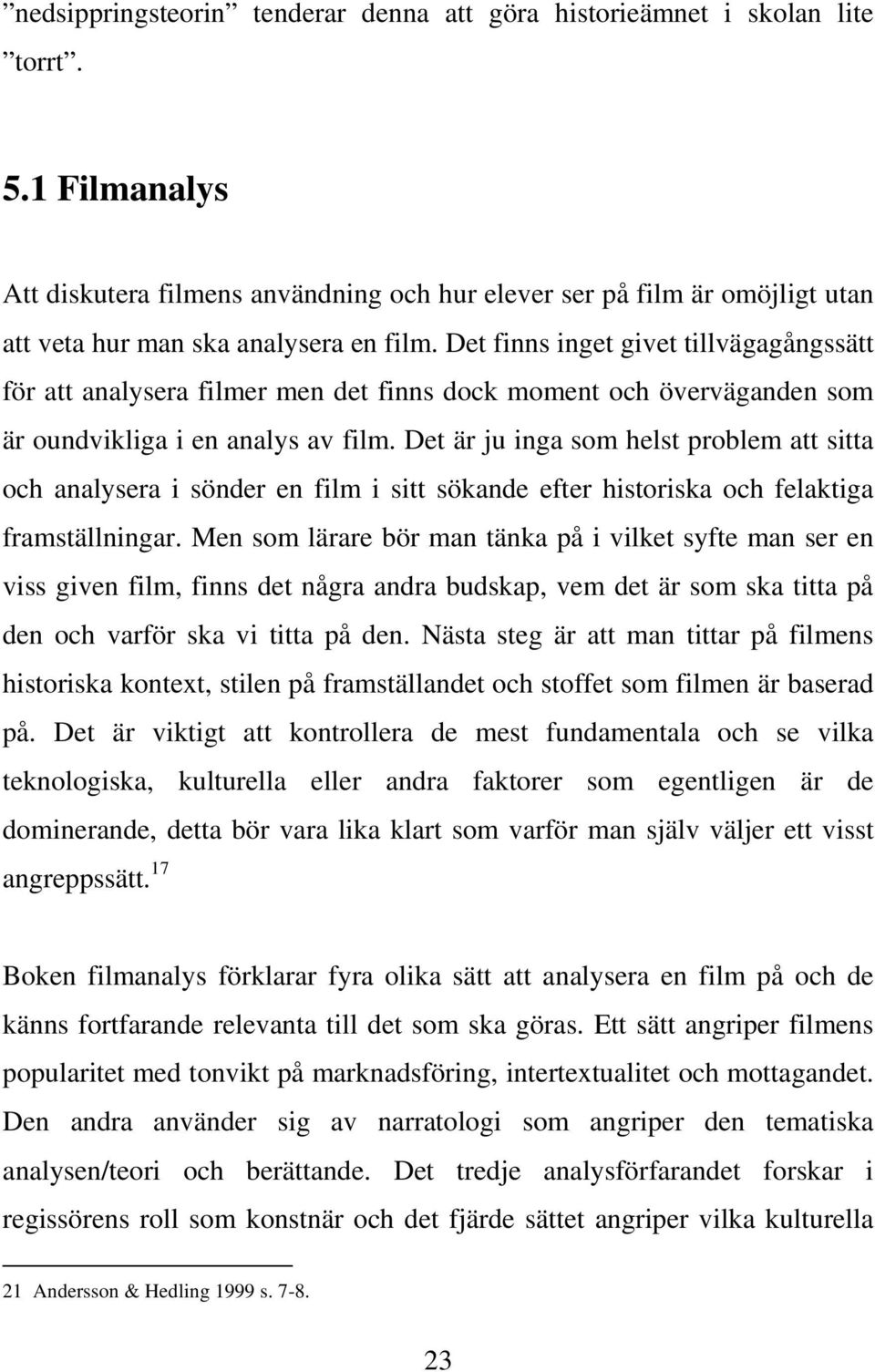 Det finns inget givet tillvägagångssätt för att analysera filmer men det finns dock moment och överväganden som är oundvikliga i en analys av film.