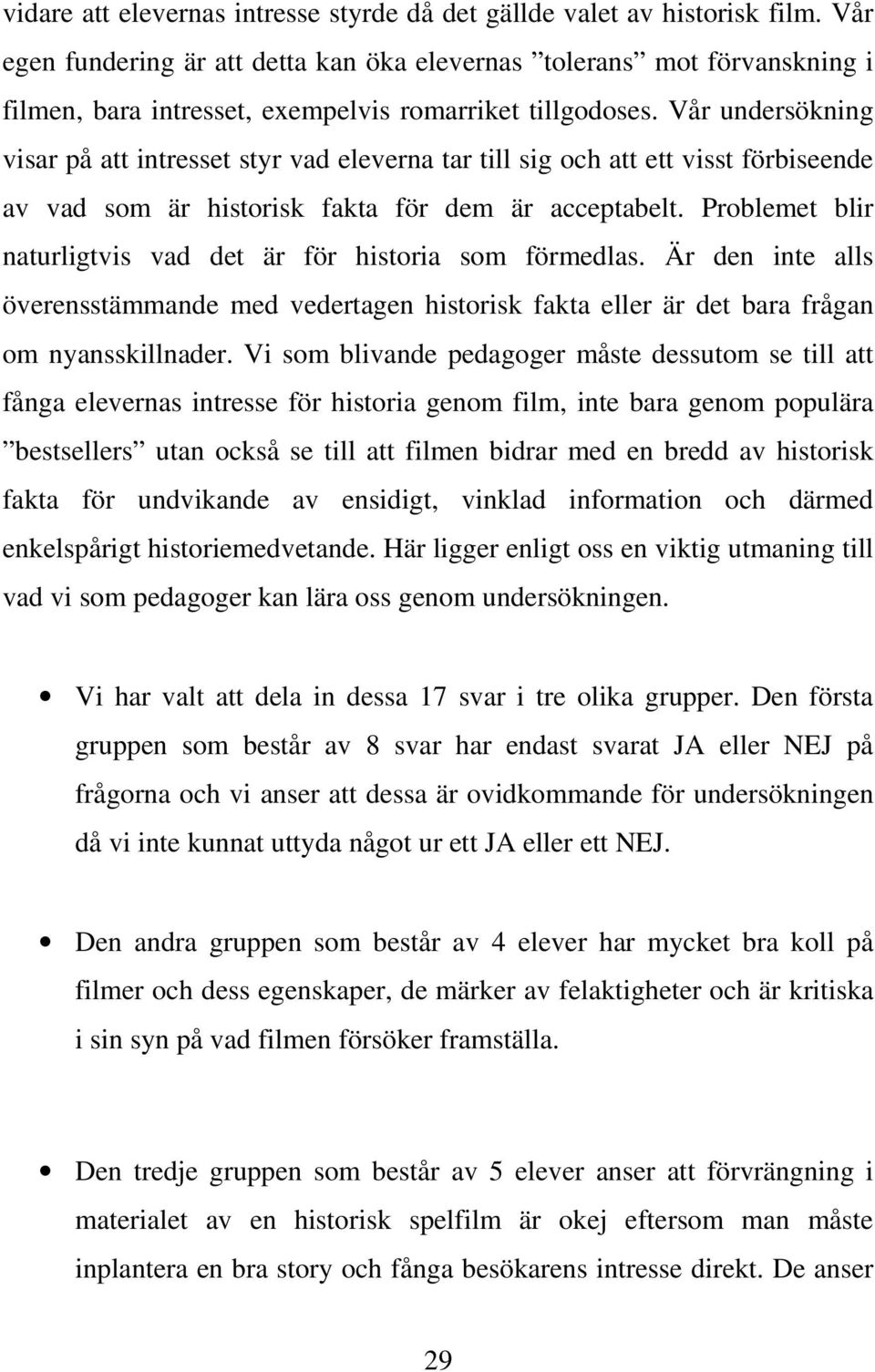 Vår undersökning visar på att intresset styr vad eleverna tar till sig och att ett visst förbiseende av vad som är historisk fakta för dem är acceptabelt.