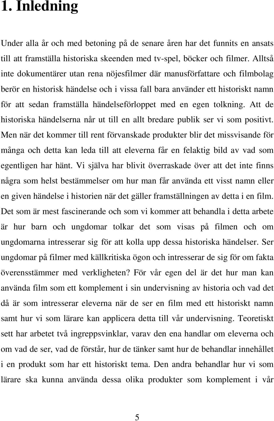 händelseförloppet med en egen tolkning. Att de historiska händelserna når ut till en allt bredare publik ser vi som positivt.