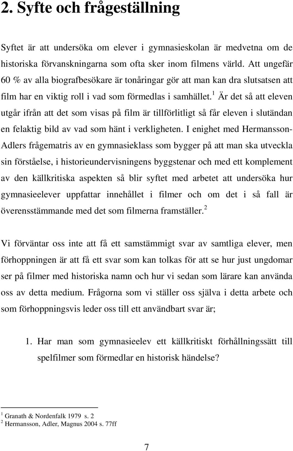 1 Är det så att eleven utgår ifrån att det som visas på film är tillförlitligt så får eleven i slutändan en felaktig bild av vad som hänt i verkligheten.