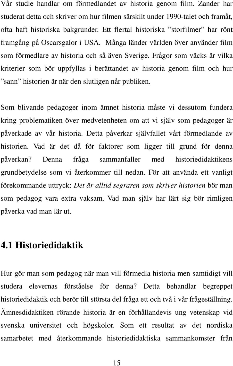 Frågor som väcks är vilka kriterier som bör uppfyllas i berättandet av historia genom film och hur sann historien är när den slutligen når publiken.