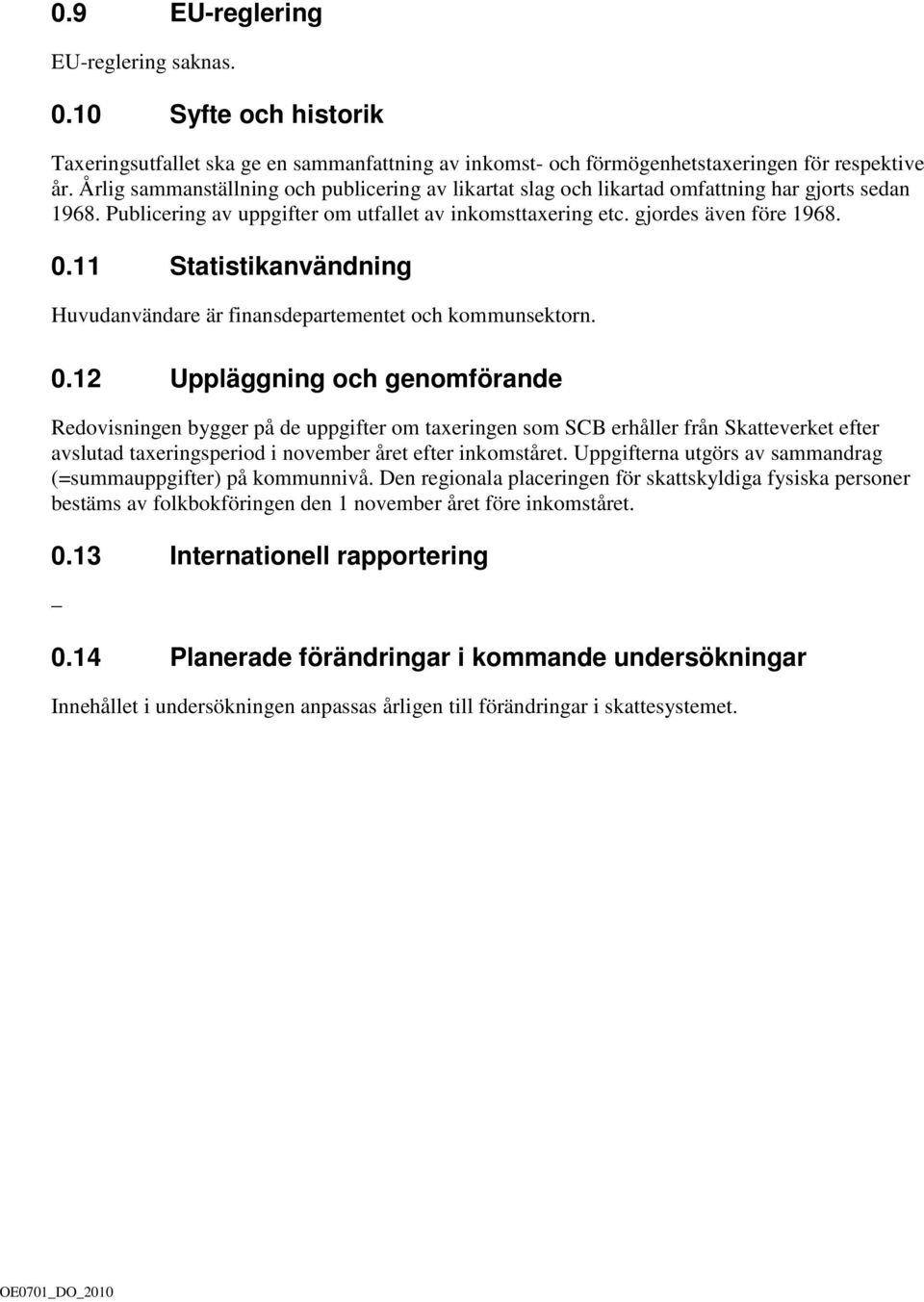 11 Statistikanvändning Huvudanvändare är finansdepartementet och kommunsektorn. 0.