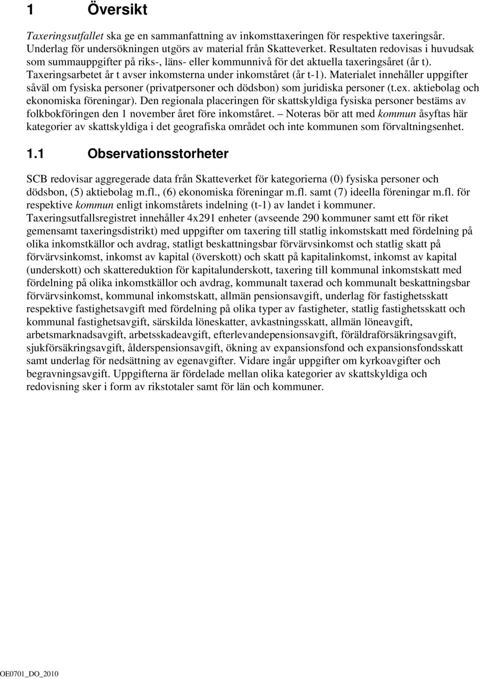 Materialet innehåller uppgifter såväl om fysiska personer (privatpersoner och dödsbon) som juridiska personer (t.ex. aktiebolag och ekonomiska föreningar).