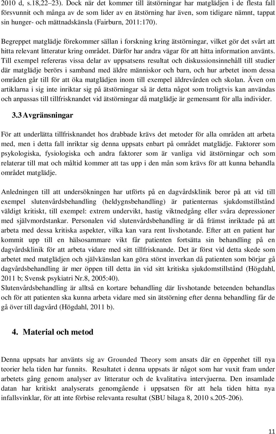 (Fairburn, 2011:170). Begreppet matglädje förekommer sällan i forskning kring ätstörningar, vilket gör det svårt att hitta relevant litteratur kring området.