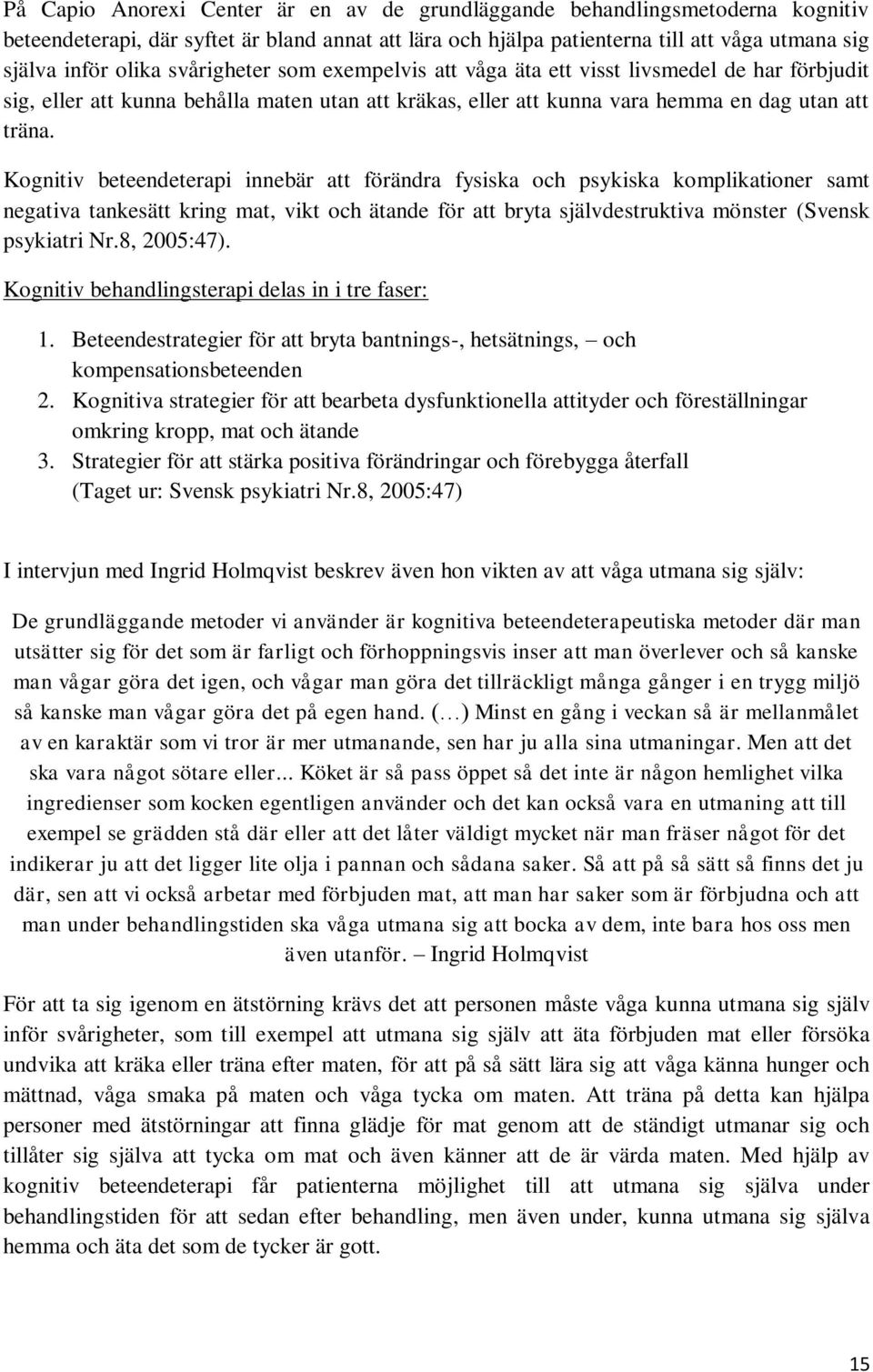 Kognitiv beteendeterapi innebär att förändra fysiska och psykiska komplikationer samt negativa tankesätt kring mat, vikt och ätande för att bryta självdestruktiva mönster (Svensk psykiatri Nr.