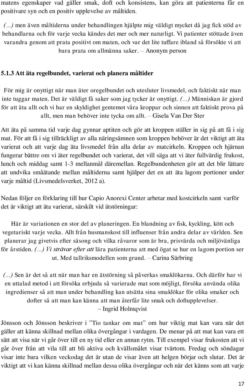 Vi patienter stöttade även varandra genom att prata positivt om maten, och var det lite tuffare ibland så försökte vi att bara prata om allmänna saker. Anonym person 5.1.