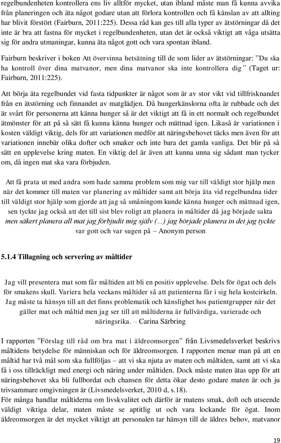 Dessa råd kan ges till alla typer av ätstörningar då det inte är bra att fastna för mycket i regelbundenheten, utan det är också viktigt att våga utsätta sig för andra utmaningar, kunna äta något