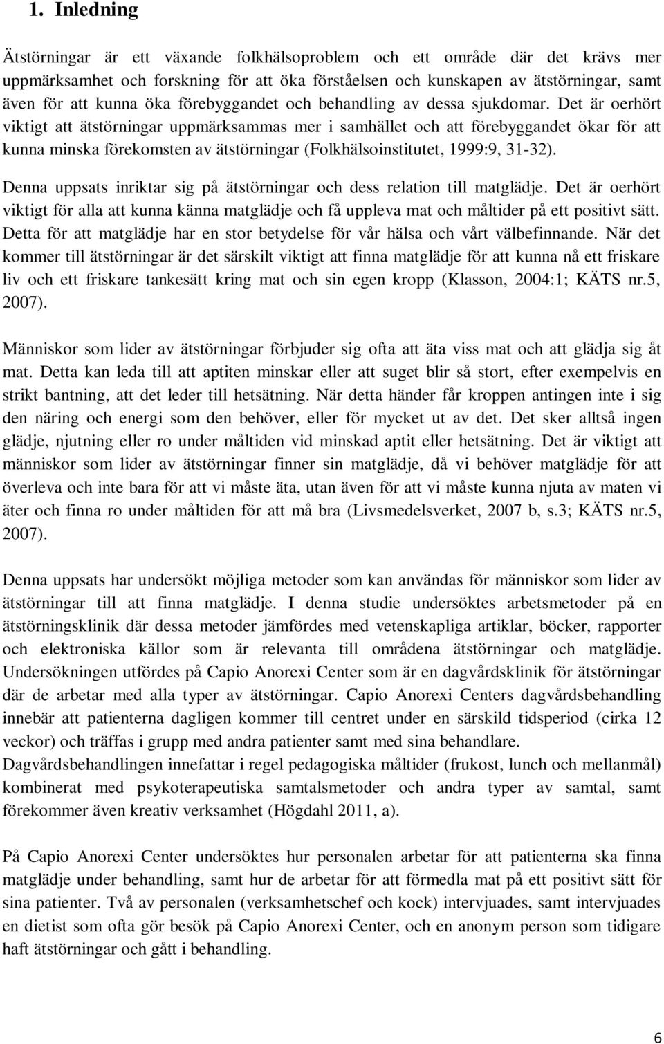 Det är oerhört viktigt att ätstörningar uppmärksammas mer i samhället och att förebyggandet ökar för att kunna minska förekomsten av ätstörningar (Folkhälsoinstitutet, 1999:9, 31-32).