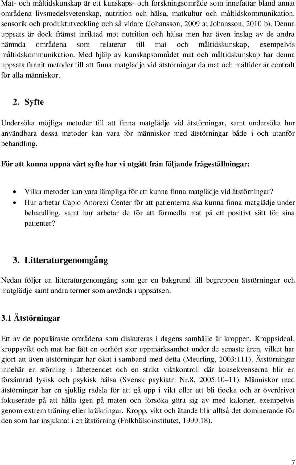 Denna uppsats är dock främst inriktad mot nutrition och hälsa men har även inslag av de andra nämnda områdena som relaterar till mat och måltidskunskap, exempelvis måltidskommunikation.