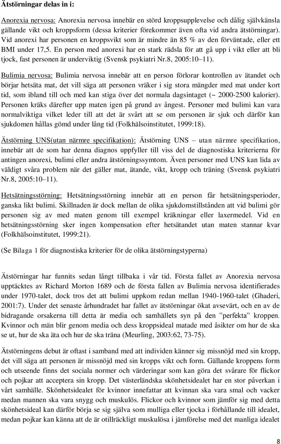 En person med anorexi har en stark rädsla för att gå upp i vikt eller att bli tjock, fast personen är underviktig (Svensk psykiatri Nr.8, 2005:10 11).