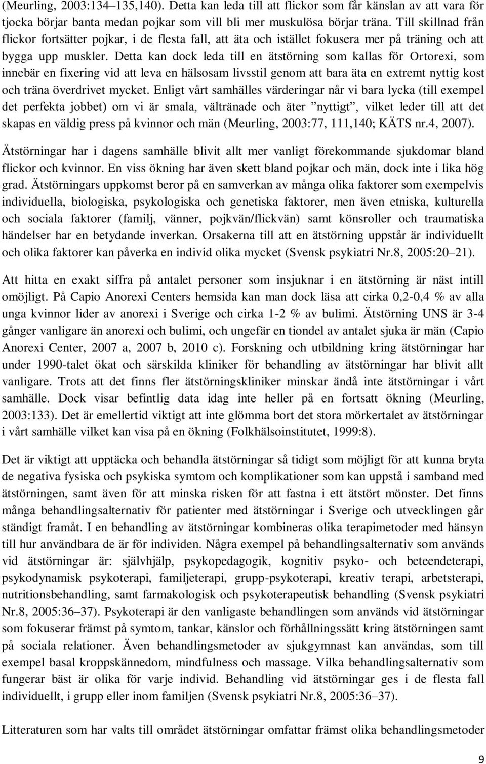 Detta kan dock leda till en ätstörning som kallas för Ortorexi, som innebär en fixering vid att leva en hälsosam livsstil genom att bara äta en extremt nyttig kost och träna överdrivet mycket.