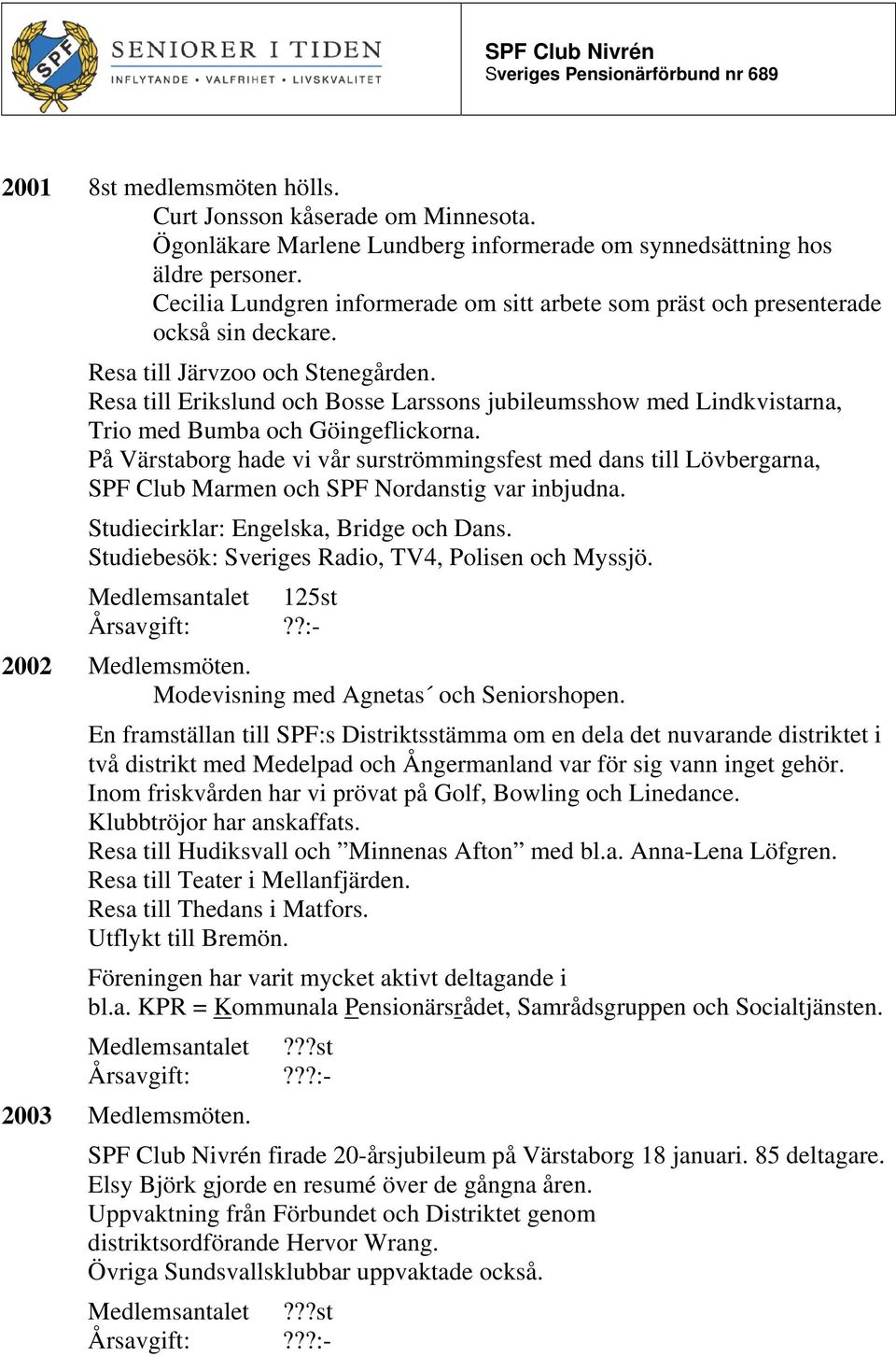 Resa till Erikslund och Bosse Larssons jubileumsshow med Lindkvistarna, Trio med Bumba och Göingeflickorna.