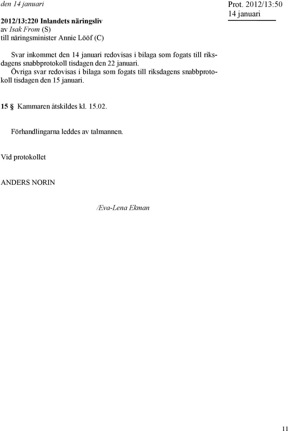 januari. Övriga svar redovisas i bilaga som fogats till riksdagens snabbprotokoll tisdagen den 15 januari.