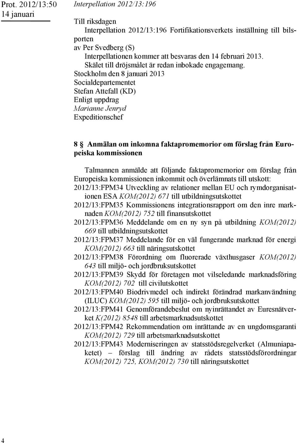 Stockholm den 8 januari 2013 Socialdepartementet Stefan Attefall (KD) Enligt uppdrag Marianne Jenryd Expeditionschef 8 Anmälan om inkomna faktapromemorior om förslag från Europeiska kommissionen