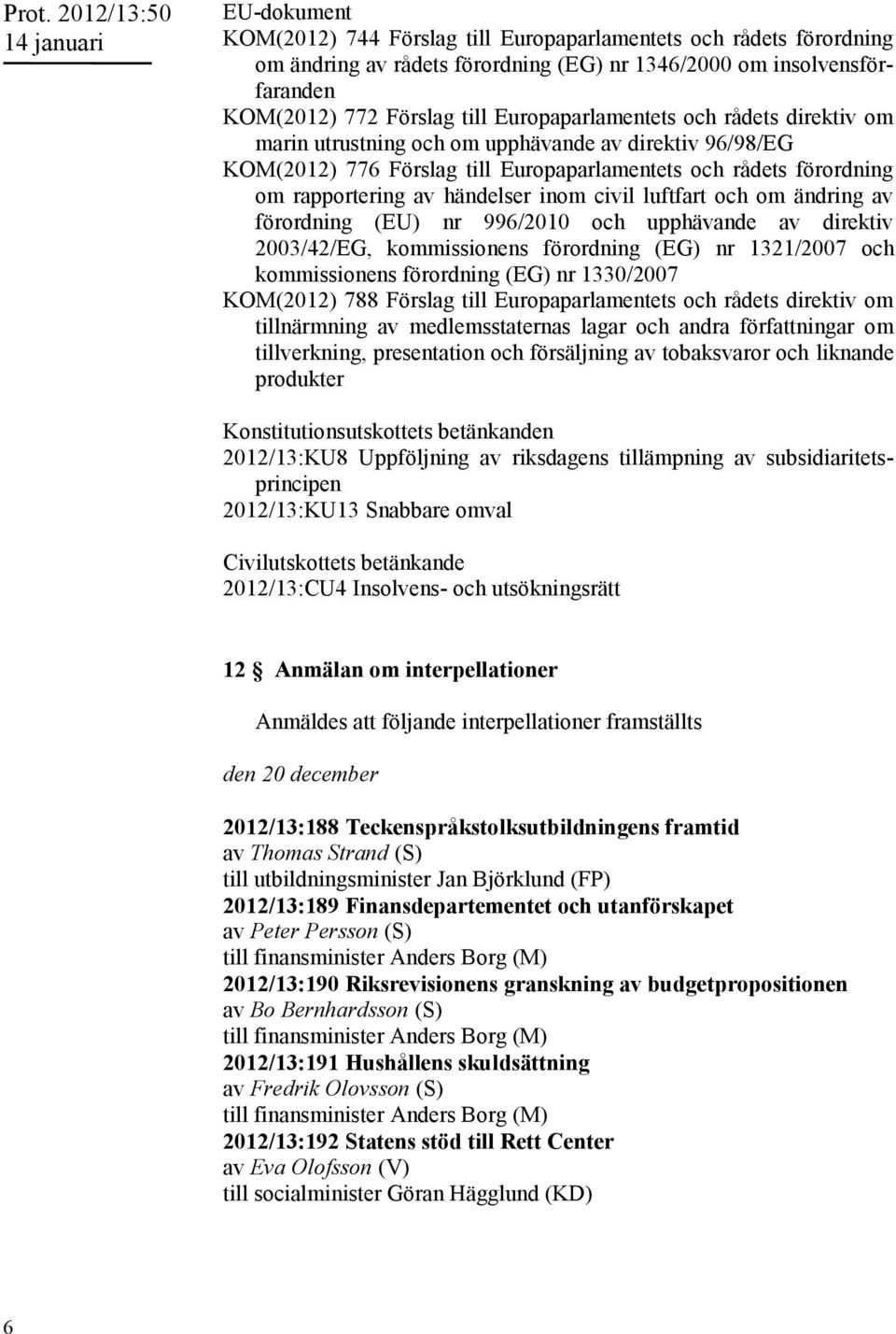 civil luftfart och om ändring av förordning (EU) nr 996/2010 och upphävande av direktiv 2003/42/EG, kommissionens förordning (EG) nr 1321/2007 och kommissionens förordning (EG) nr 1330/2007 KOM(2012)