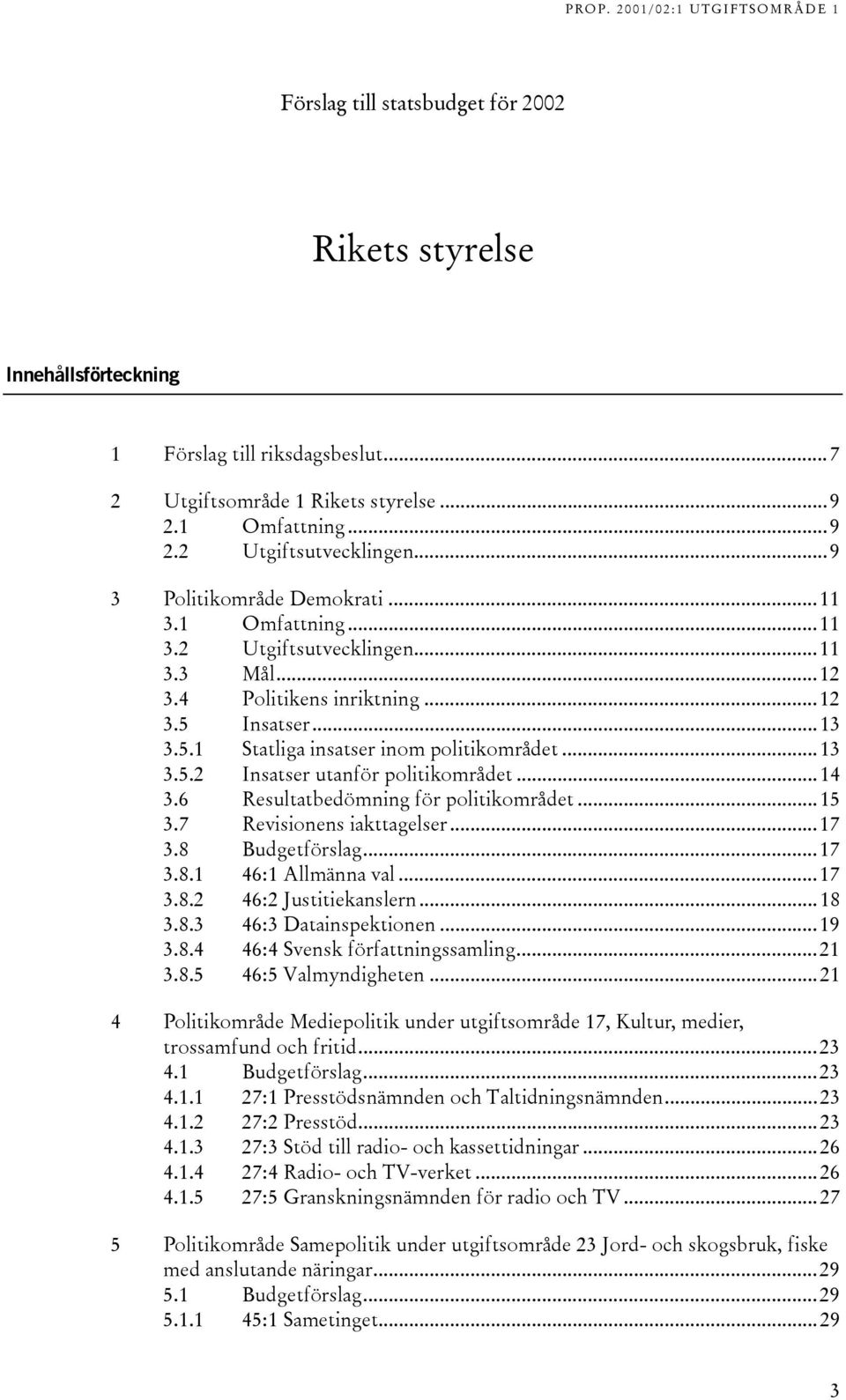 ..14 3.6 Resultatbedömning för politikområdet...15 3.7 Revisionens iakttagelser...17 3.8 Budgetförslag...17 3.8.1 46:1 Allmänna val...17 3.8. 46: Justitiekanslern...18 3.8.3 46:3 Datainspektionen.