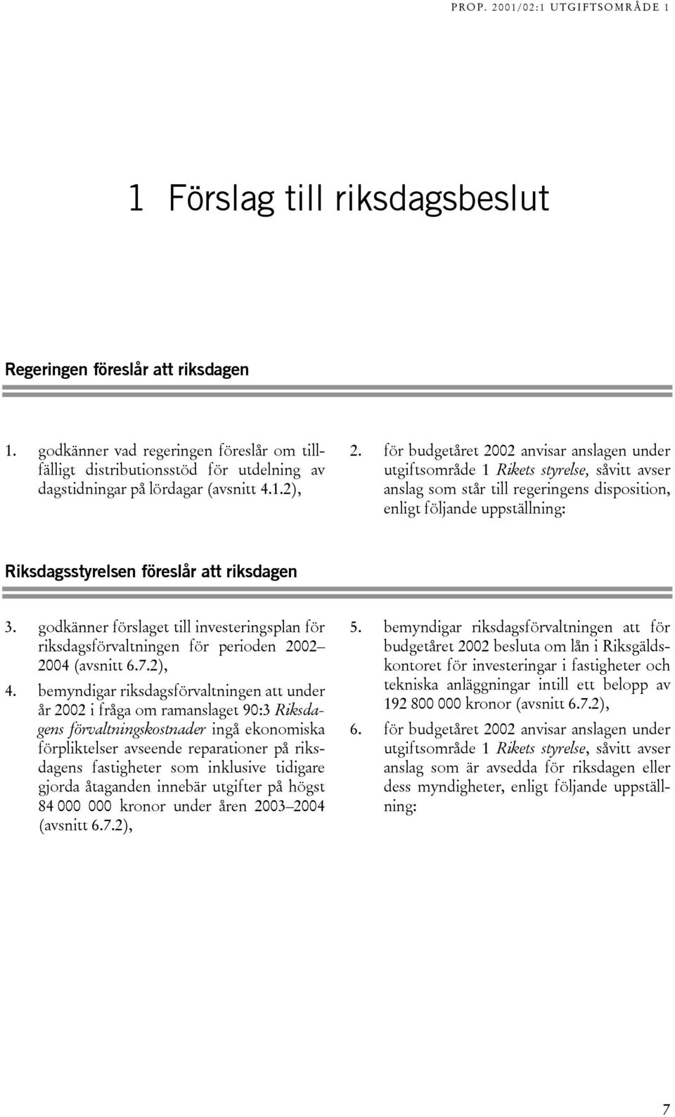 riksdagen 3. godkänner förslaget till investeringsplan för riksdagsförvaltningen för perioden 00 004 (avsnitt 6.7.), 4.