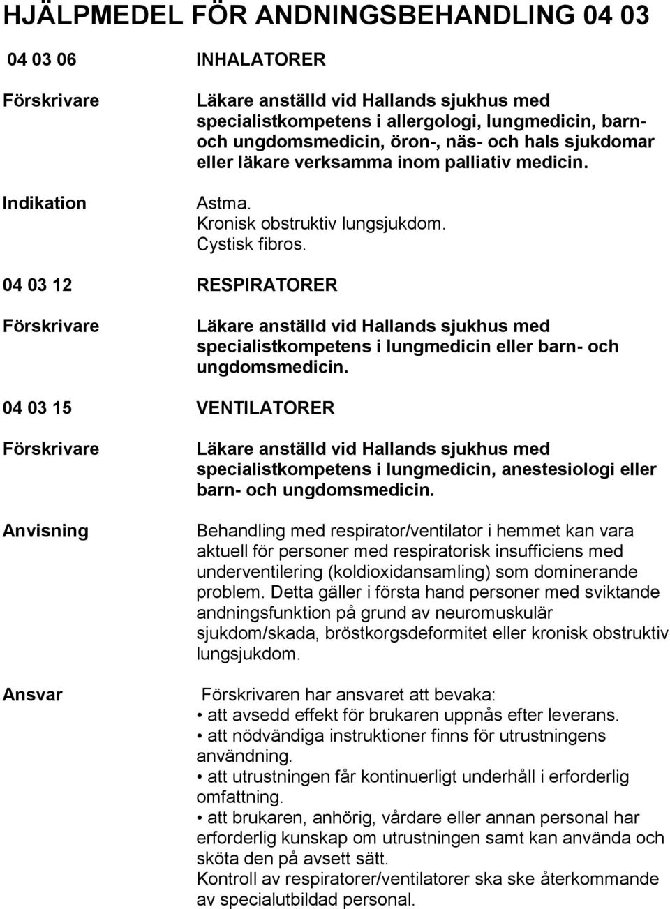 04 03 12 RESPIRATORER specialistkompetens i lungmedicin eller barn- och 04 03 15 VENTILATORER specialistkompetens i lungmedicin, anestesiologi eller barn- och Behandling med respirator/ventilator i