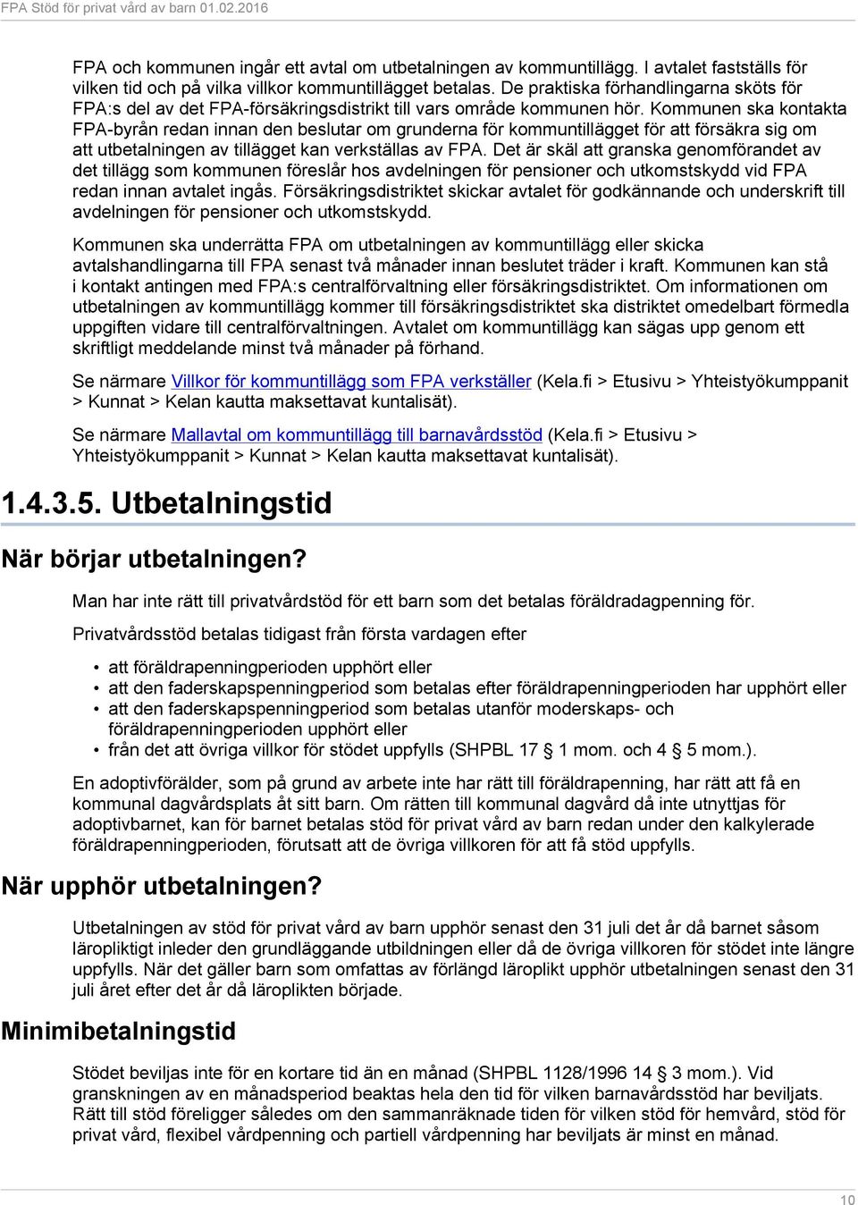 Kommunen ska kontakta FPA-byrån redan innan den beslutar om grunderna för kommuntillägget för att försäkra sig om att utbetalningen av tillägget kan verkställas av FPA.