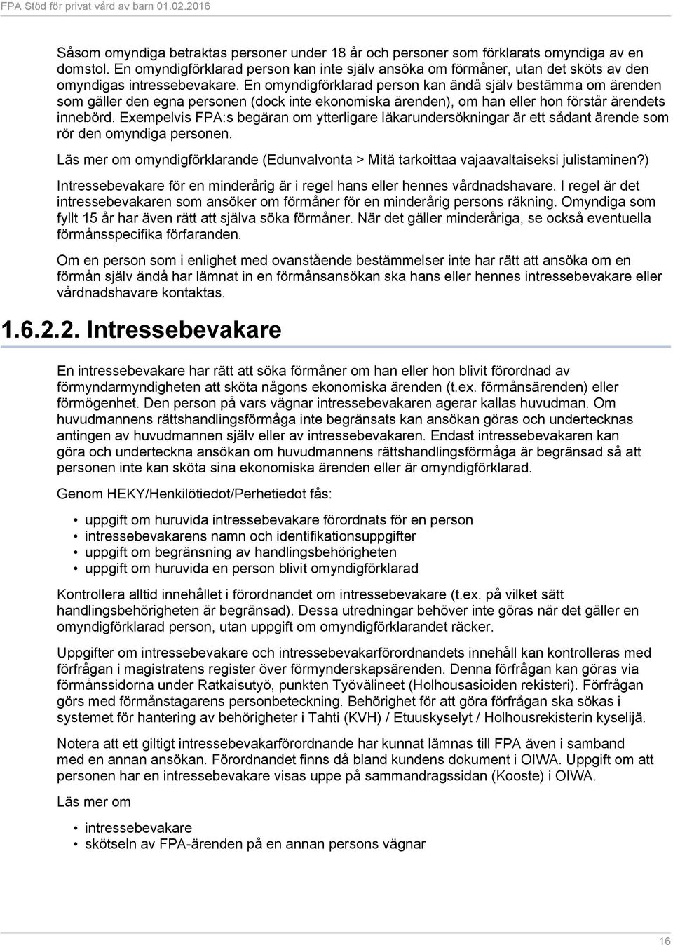 En omyndigförklarad person kan ändå själv bestämma om ärenden som gäller den egna personen (dock inte ekonomiska ärenden), om han eller hon förstår ärendets innebörd.