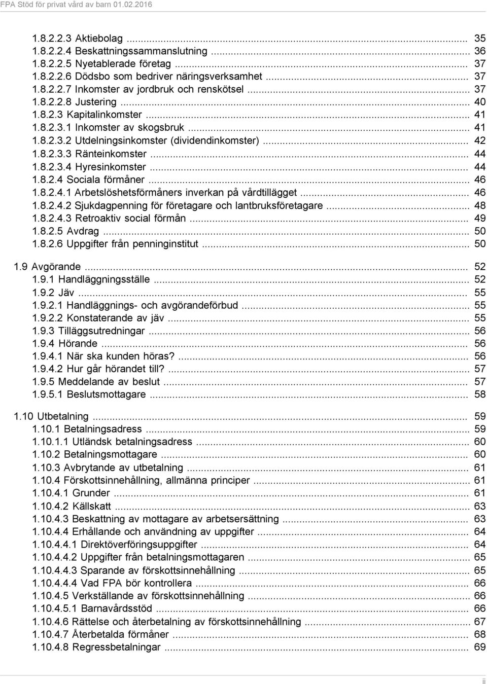 .. 44 1.8.2.4 Sociala förmåner... 46 1.8.2.4.1 Arbetslöshetsförmåners inverkan på vårdtillägget... 46 1.8.2.4.2 Sjukdagpenning för företagare och lantbruksföretagare... 48 1.8.2.4.3 Retroaktiv social förmån.