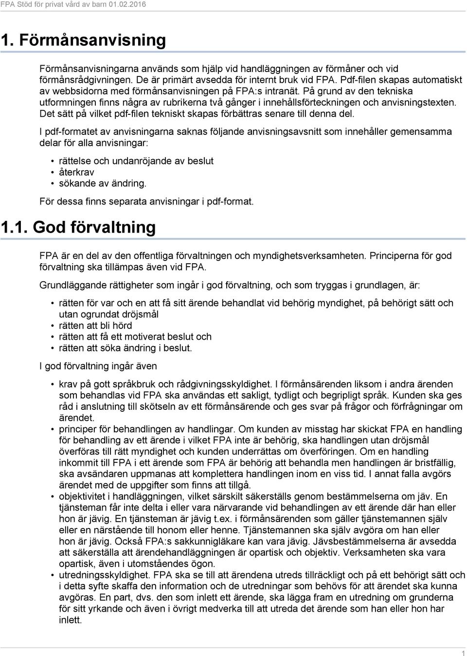 På grund av den tekniska utformningen finns några av rubrikerna två gånger i innehållsförteckningen och anvisningstexten. Det sätt på vilket pdf-filen tekniskt skapas förbättras senare till denna del.