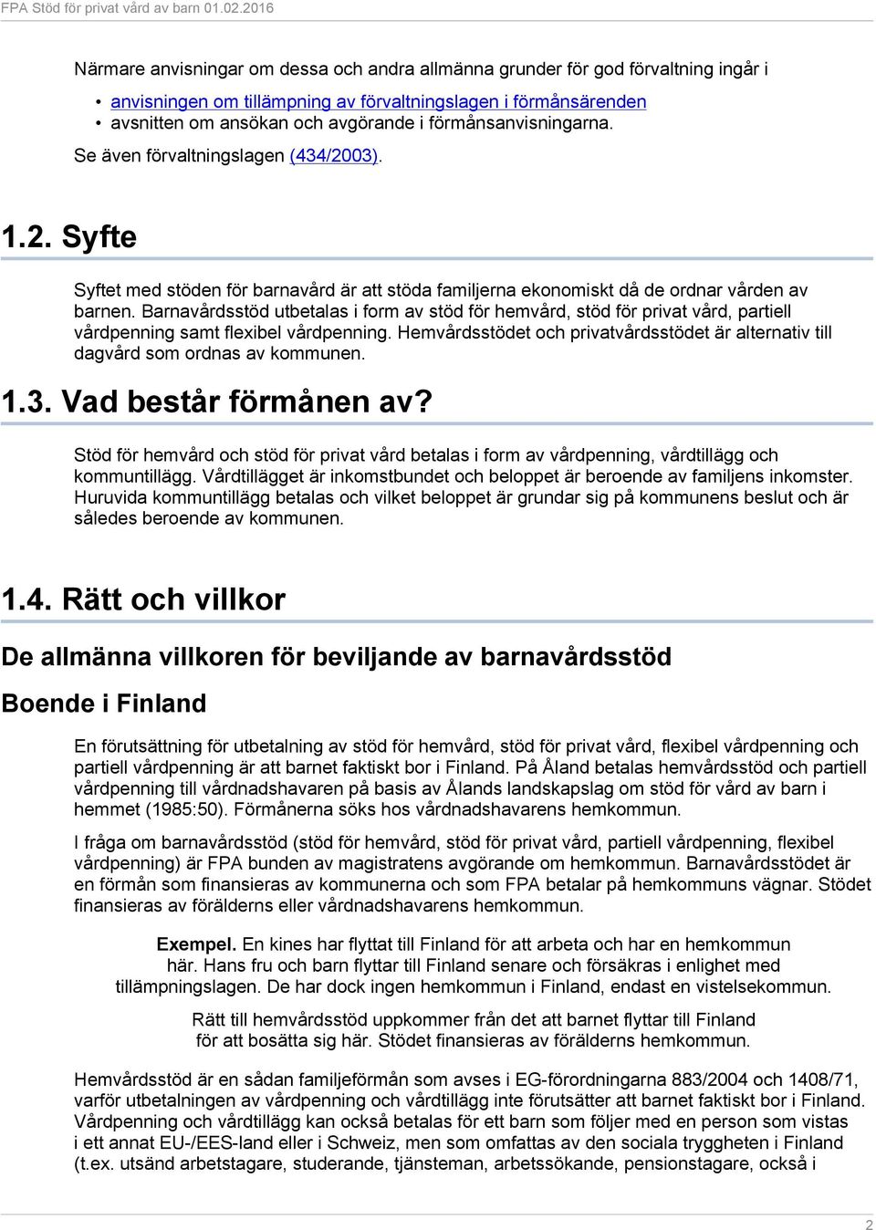 Barnavårdsstöd utbetalas i form av stöd för hemvård, stöd för privat vård, partiell vårdpenning samt flexibel vårdpenning.