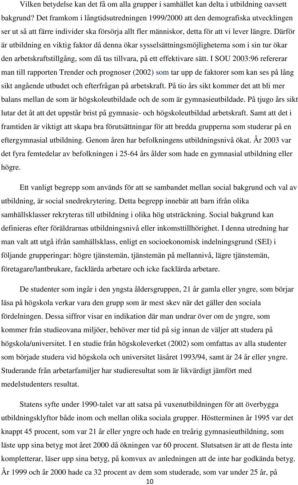 Därför är utbildning en viktig faktor då denna ökar sysselsättningsmöjligheterna som i sin tur ökar den arbetskraftstillgång, som då tas tillvara, på ett effektivare sätt.