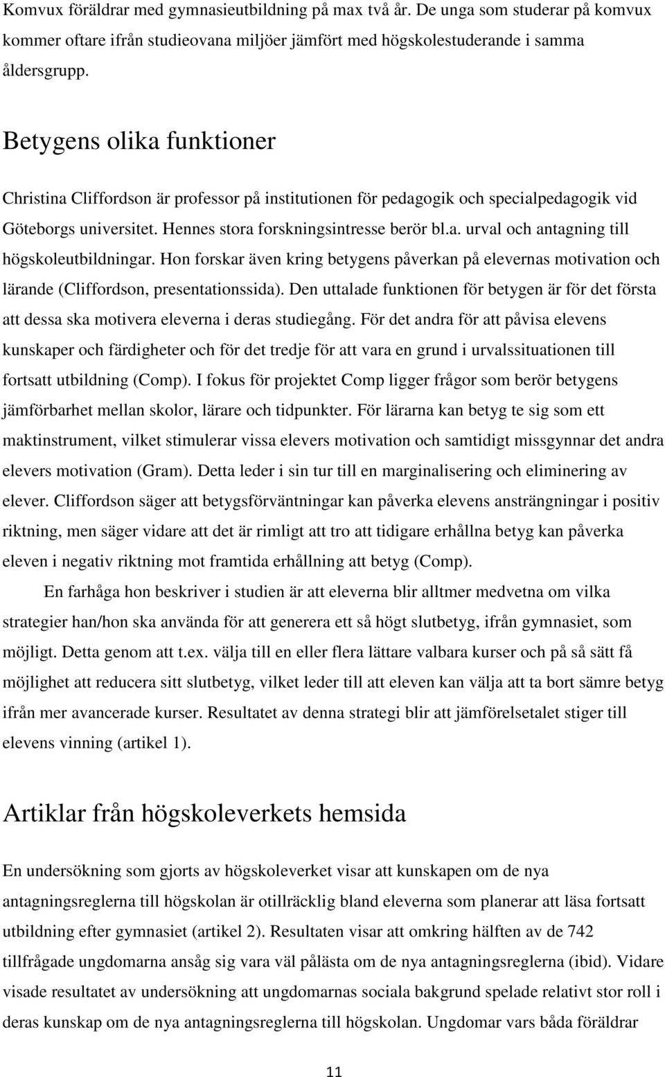 Hon forskar även kring betygens påverkan på elevernas motivation och lärande (Cliffordson, presentationssida).