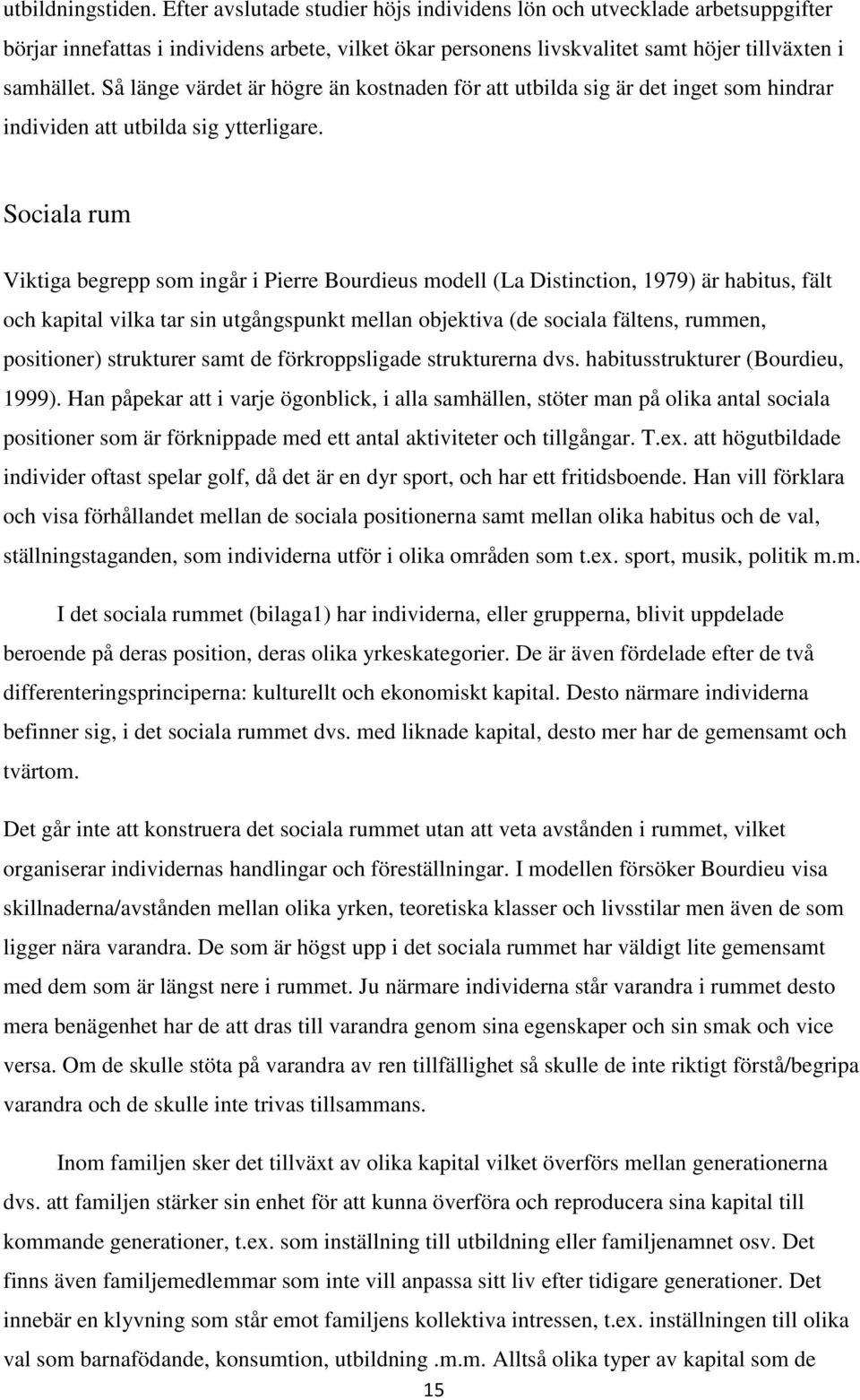 Så länge värdet är högre än kostnaden för att utbilda sig är det inget som hindrar individen att utbilda sig ytterligare.