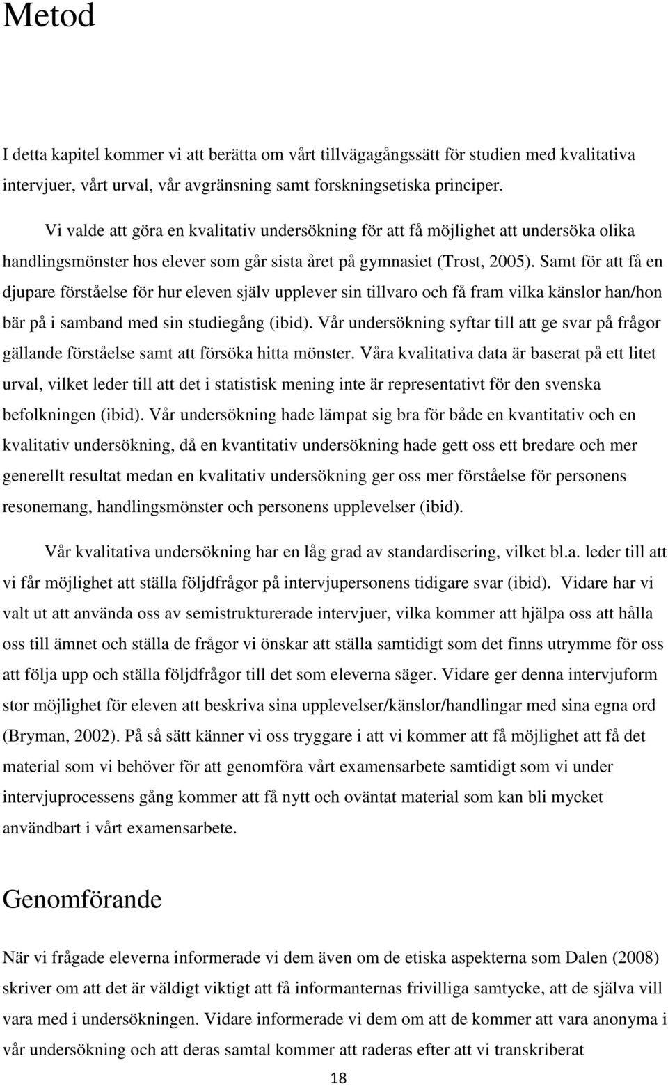 Samt för att få en djupare förståelse för hur eleven själv upplever sin tillvaro och få fram vilka känslor han/hon bär på i samband med sin studiegång (ibid).