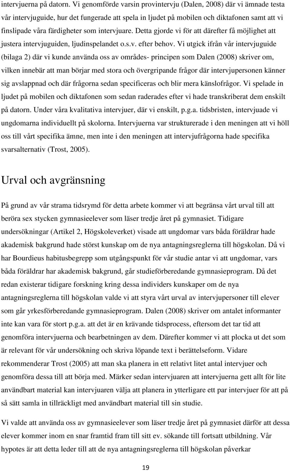 intervjuare. Detta gjorde vi för att därefter få möjlighet att justera intervjuguiden, ljudinspelandet o.s.v. efter behov.