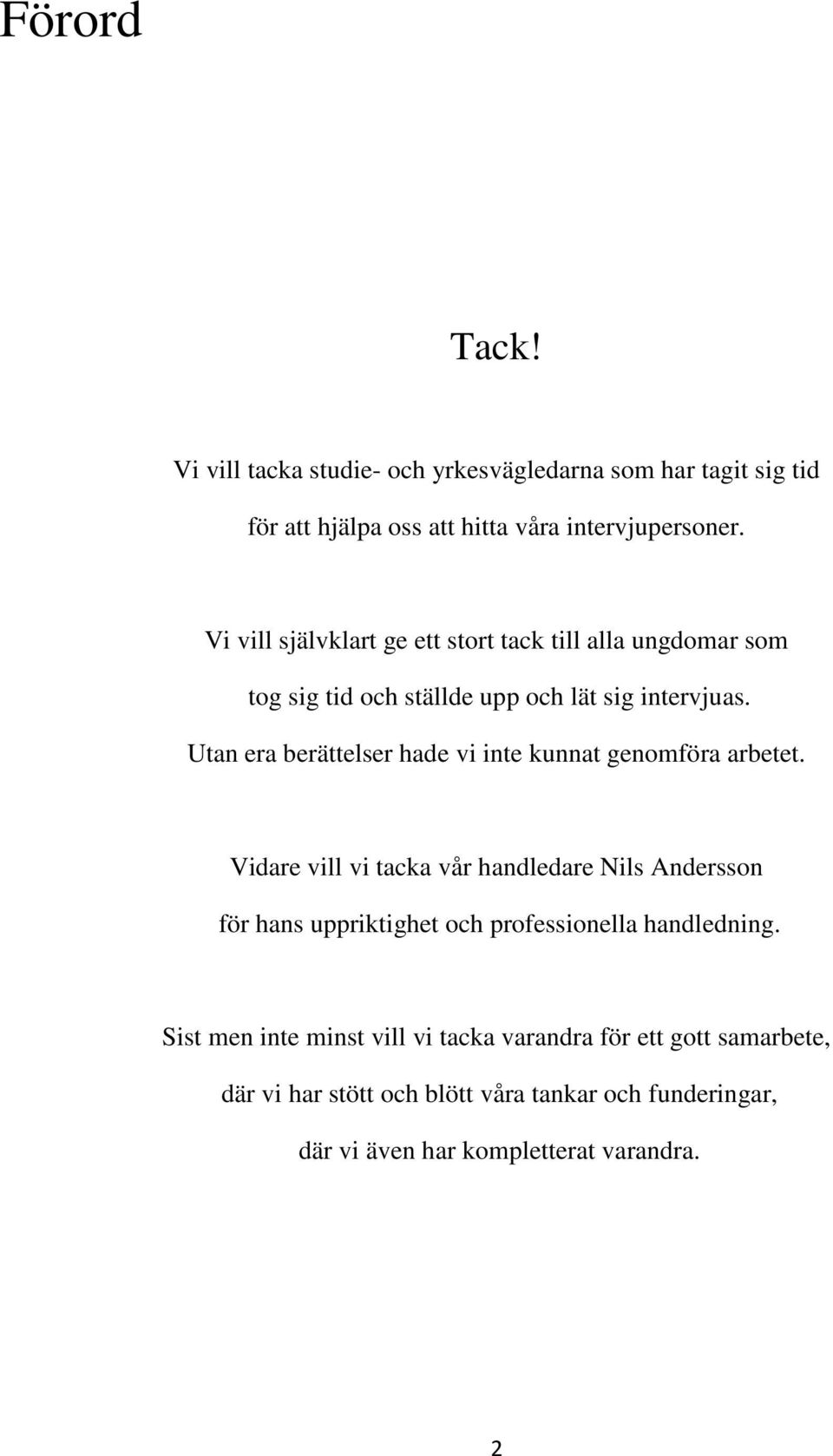 Utan era berättelser hade vi inte kunnat genomföra arbetet.