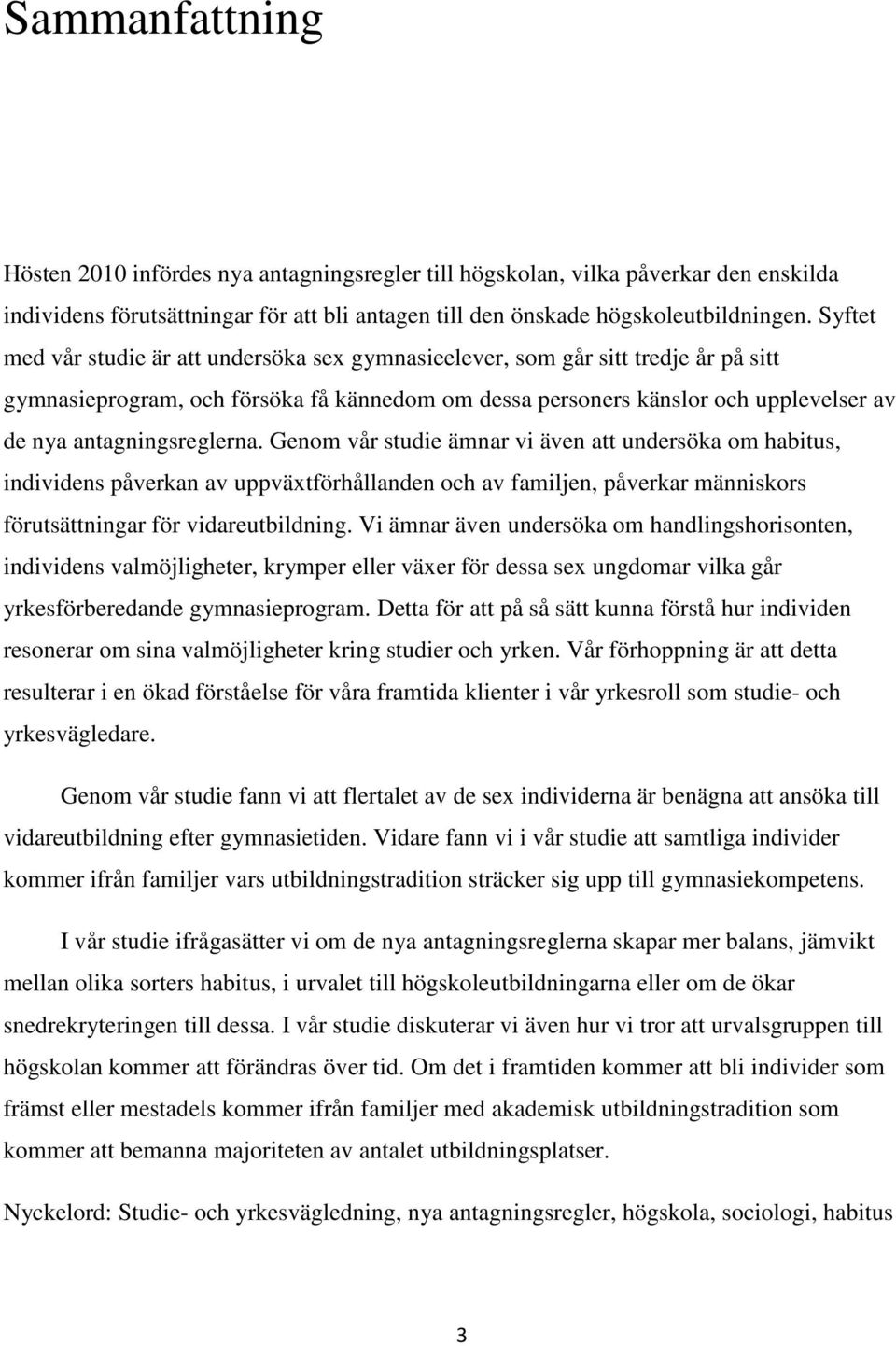 antagningsreglerna. Genom vår studie ämnar vi även att undersöka om habitus, individens påverkan av uppväxtförhållanden och av familjen, påverkar människors förutsättningar för vidareutbildning.